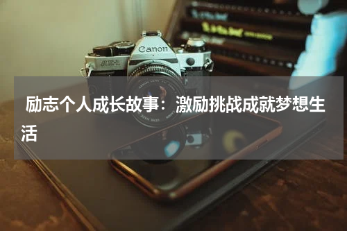 励志个人成长故事：激励挑战成就梦想生活